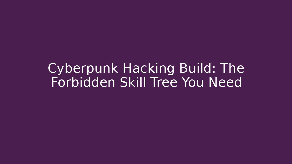 Cyberpunk Hacking Build: The Forbidden Skill Tree You Need - Critter Realm