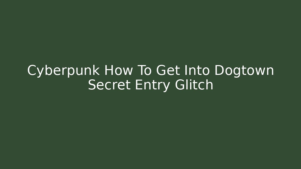 Cyberpunk How To Get Into Dogtown Secret Entry Glitch - Critter Realm