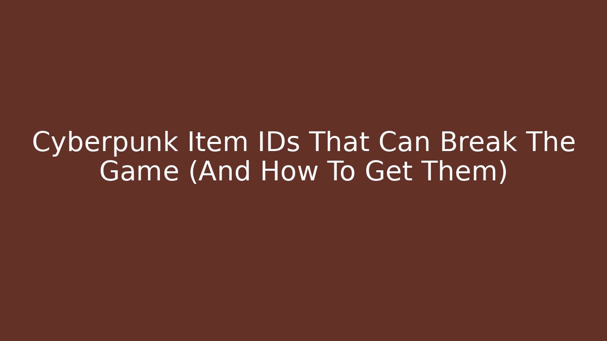 Cyberpunk Item IDs That Can Break The Game (And How To Get Them)
