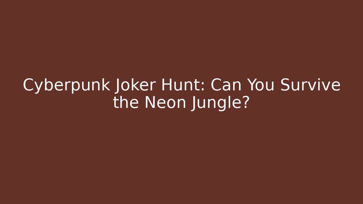 Cyberpunk Joker Hunt: Can You Survive the Neon Jungle?