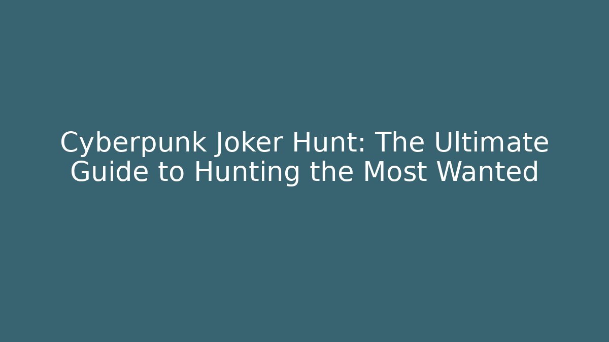 Cyberpunk Joker Hunt: The Ultimate Guide to Hunting the Most Wanted