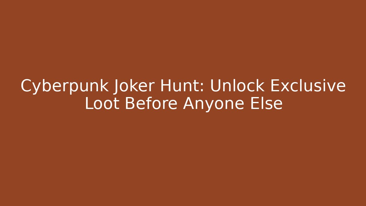 Cyberpunk Joker Hunt: Unlock Exclusive Loot Before Anyone Else