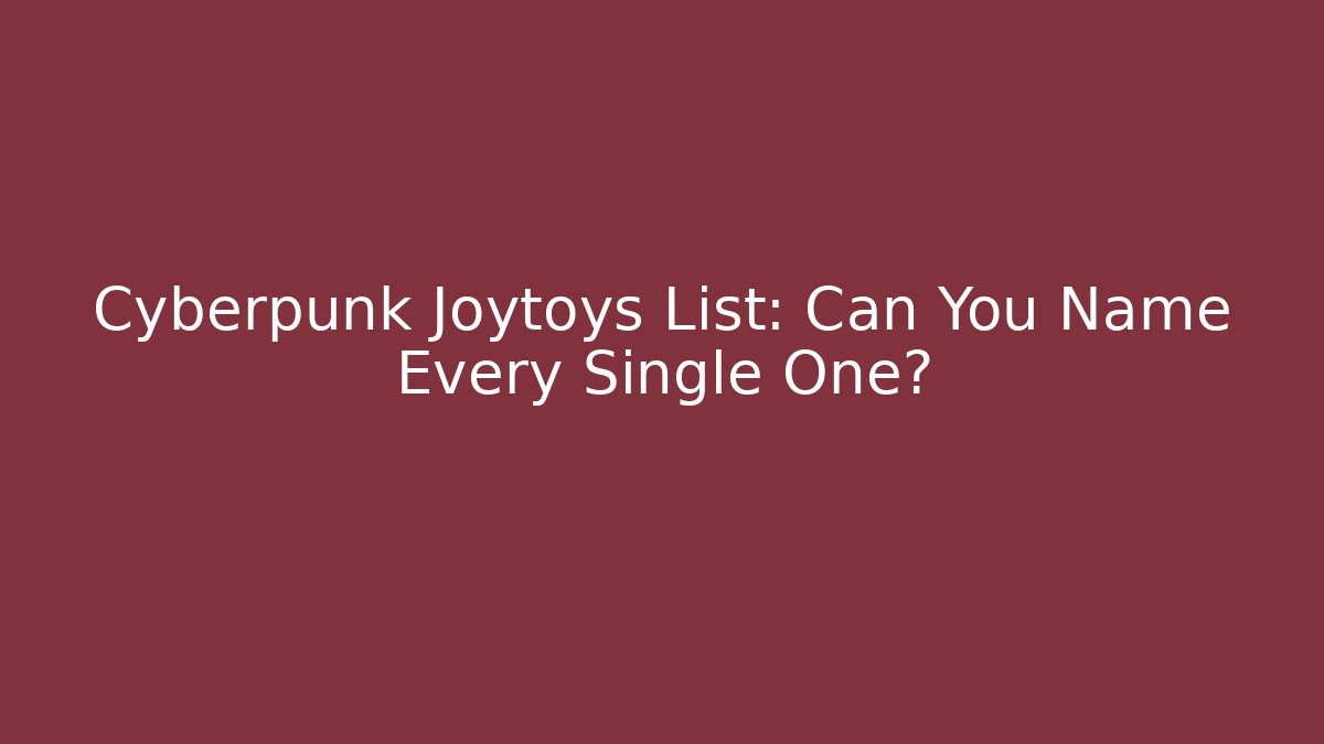 Cyberpunk Joytoys List: Can You Name Every Single One?