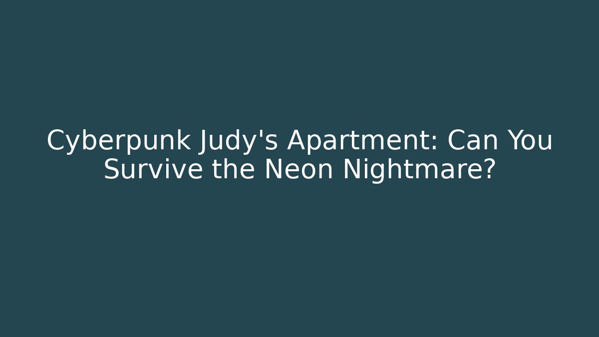 Cyberpunk Judy's Apartment: Can You Survive the Neon Nightmare?