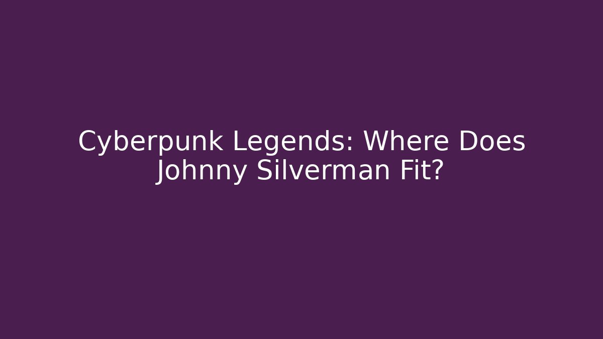 Cyberpunk Legends: Where Does Johnny Silverman Fit?