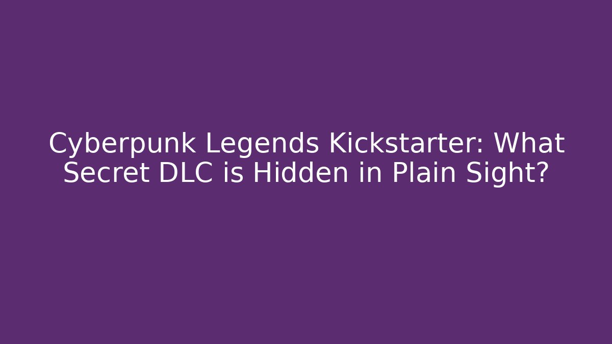 Cyberpunk Legends Kickstarter: What Secret DLC is Hidden in Plain Sight?
