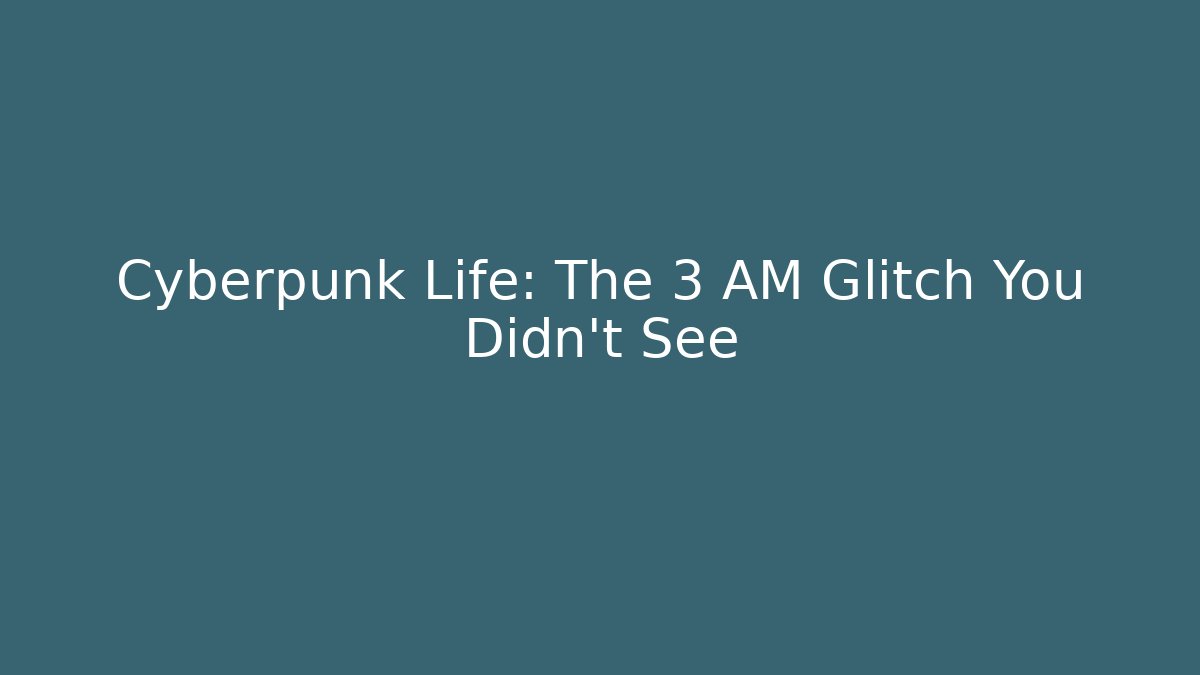 Cyberpunk Life: The 3 AM Glitch You Didn't See