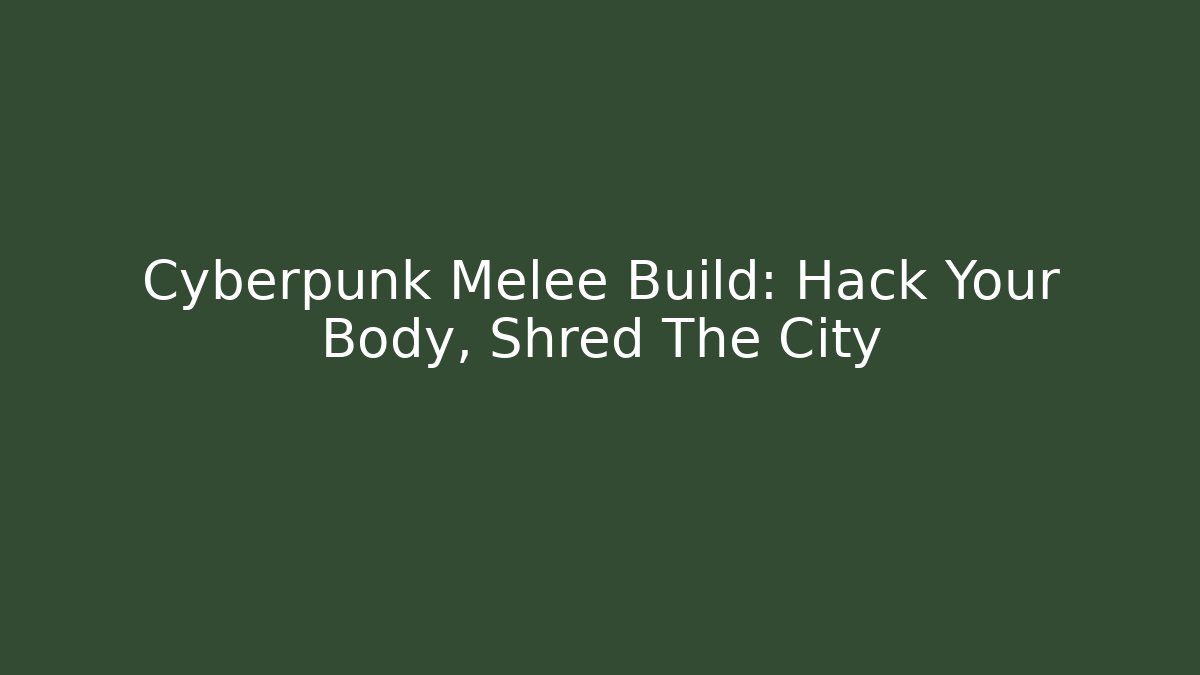 Cyberpunk Melee Build: Hack Your Body, Shred The City