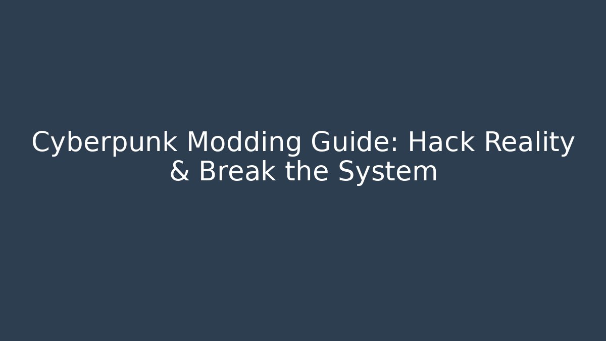Cyberpunk Modding Guide: Hack Reality & Break the System