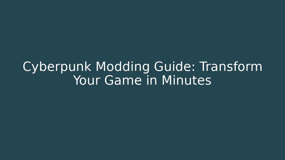 Cyberpunk Modding Guide: Transform Your Game in Minutes