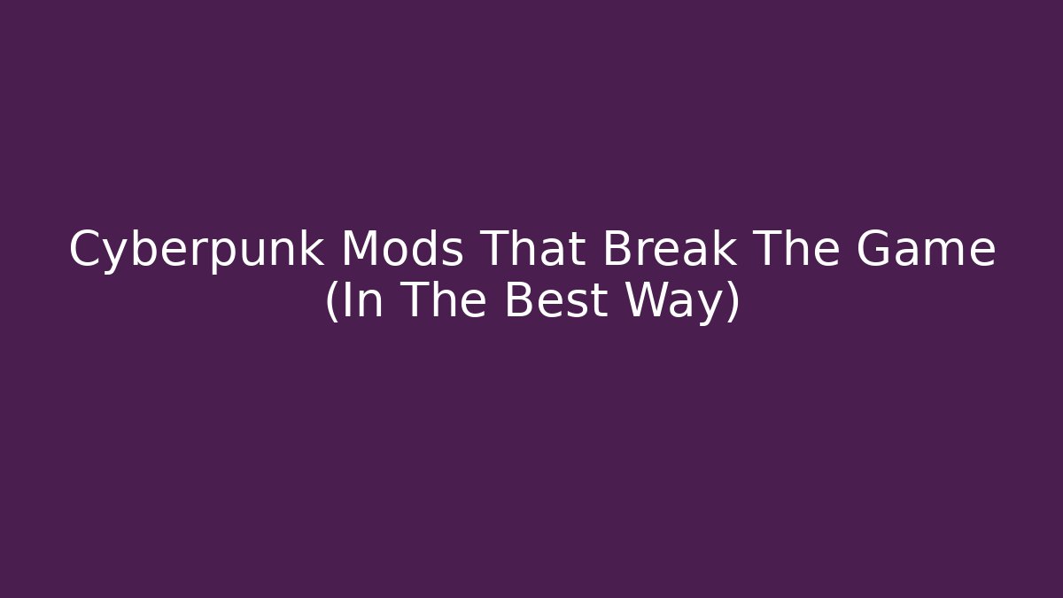 Cyberpunk Mods That Break The Game (In The Best Way)