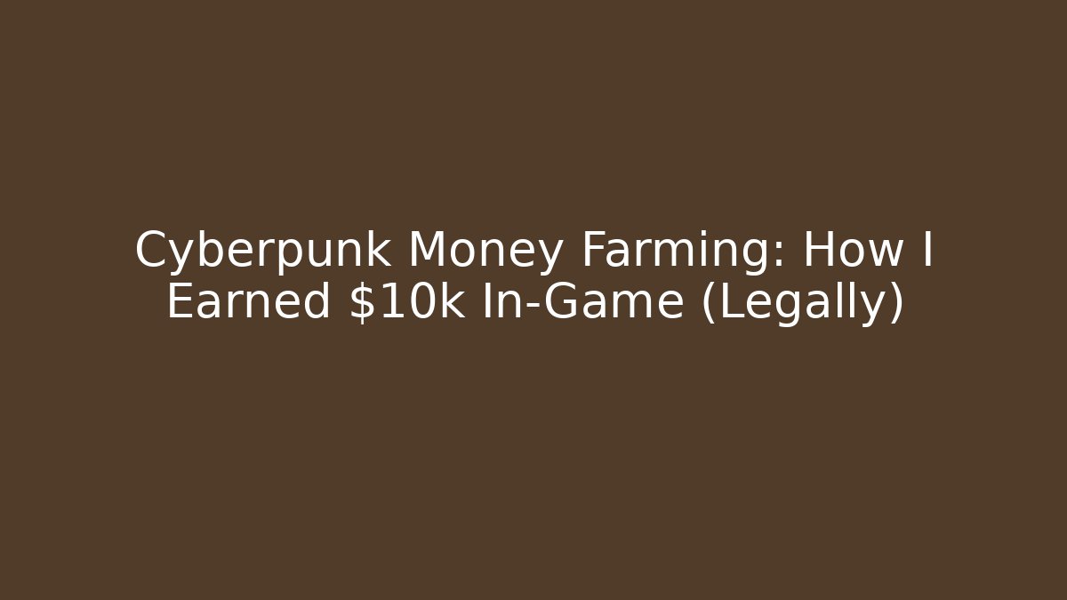 Cyberpunk Money Farming: How I Earned $10k In-Game (Legally)