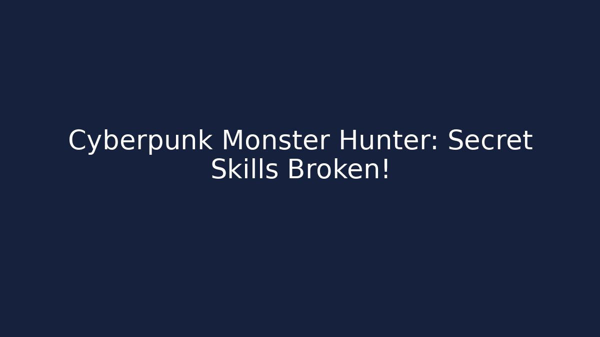 Cyberpunk Monster Hunter: Secret Skills Broken!