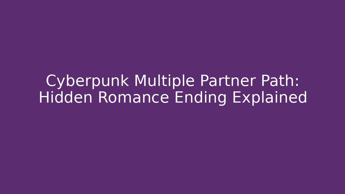 Cyberpunk Multiple Partner Path: Hidden Romance Ending Explained