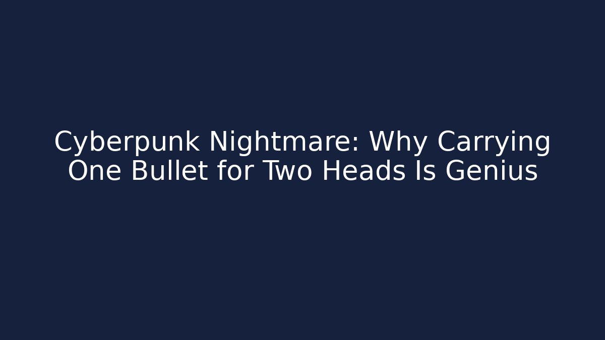 Cyberpunk Nightmare: Why Carrying One Bullet for Two Heads Is Genius - Critter Realm