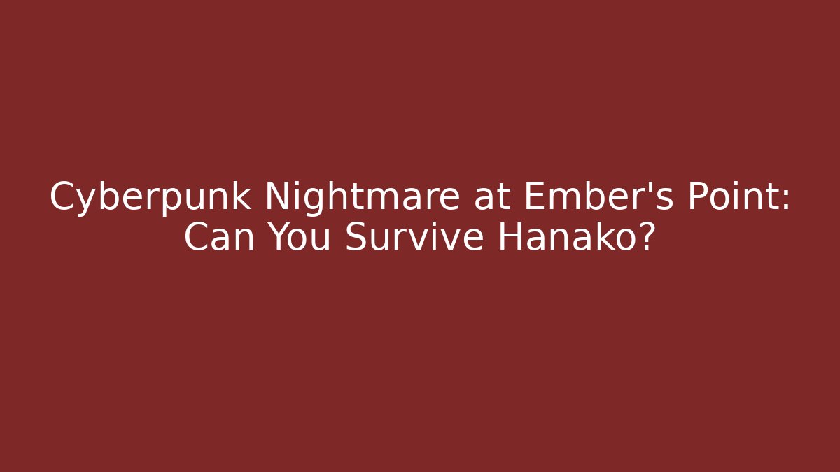 Cyberpunk Nightmare at Ember's Point: Can You Survive Hanako?
