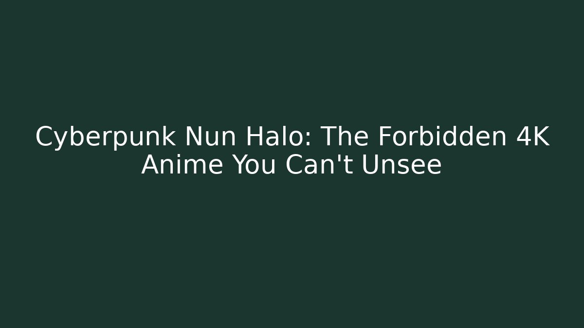 Cyberpunk Nun Halo: The Forbidden 4K Anime You Can't Unsee
