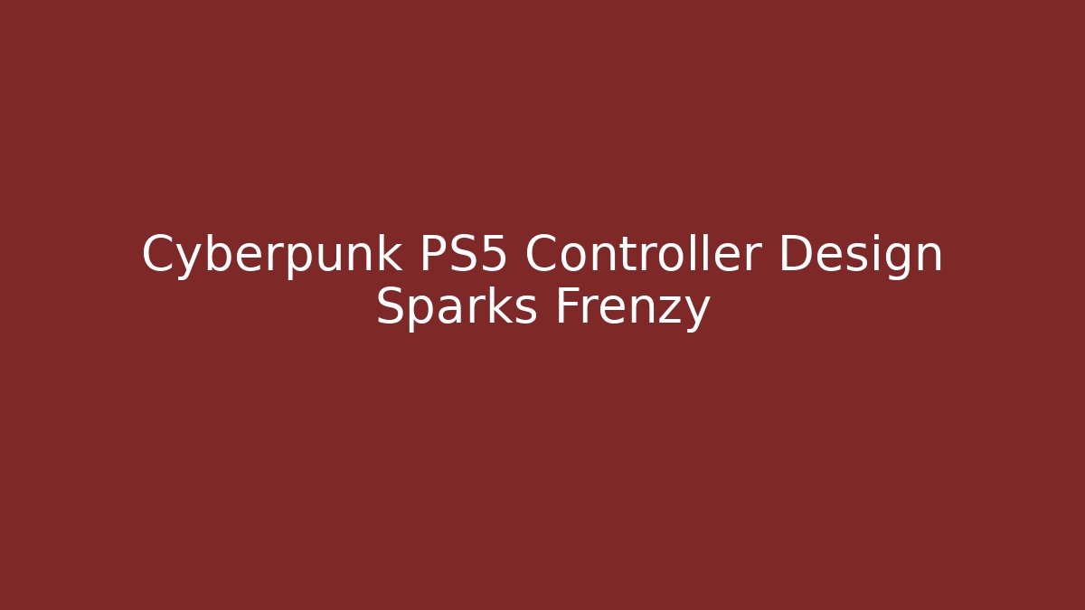 Cyberpunk PS5 Controller Design Sparks Frenzy