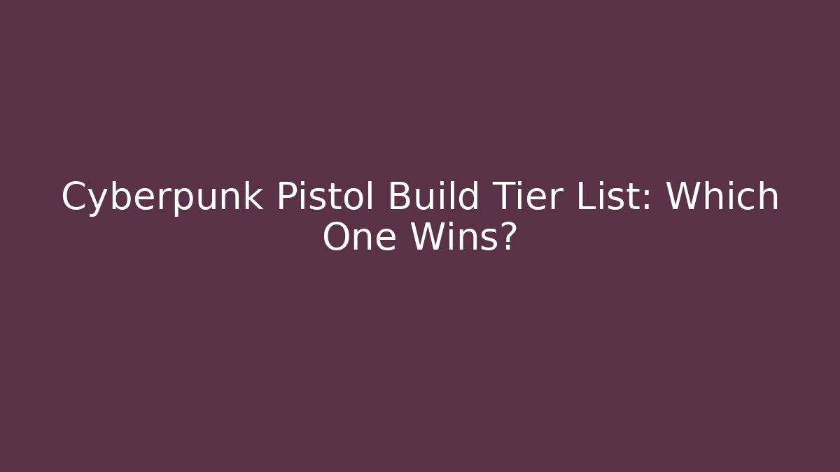 Cyberpunk Pistol Build Tier List: Which One Wins?