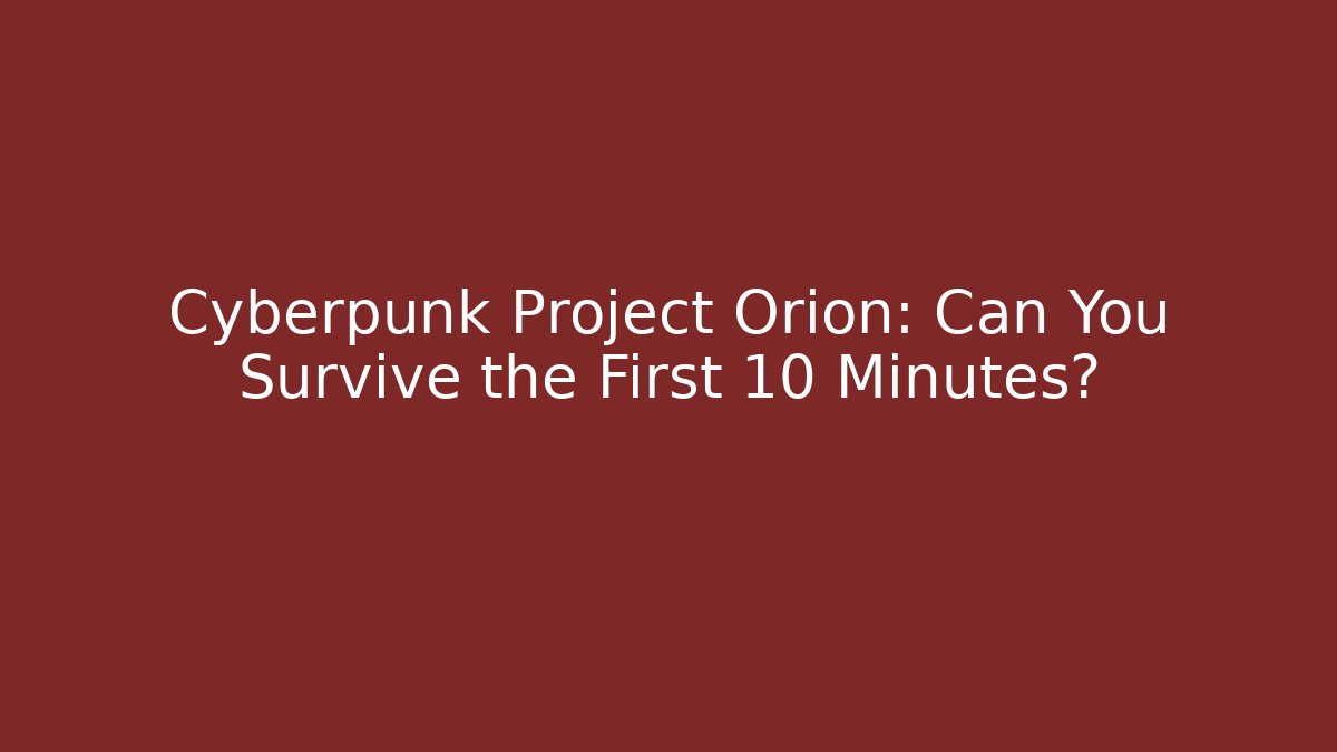 Cyberpunk Project Orion: Can You Survive the First 10 Minutes?