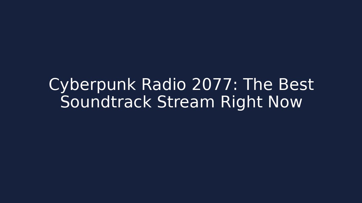 Cyberpunk Radio 2077: The Best Soundtrack Stream Right Now