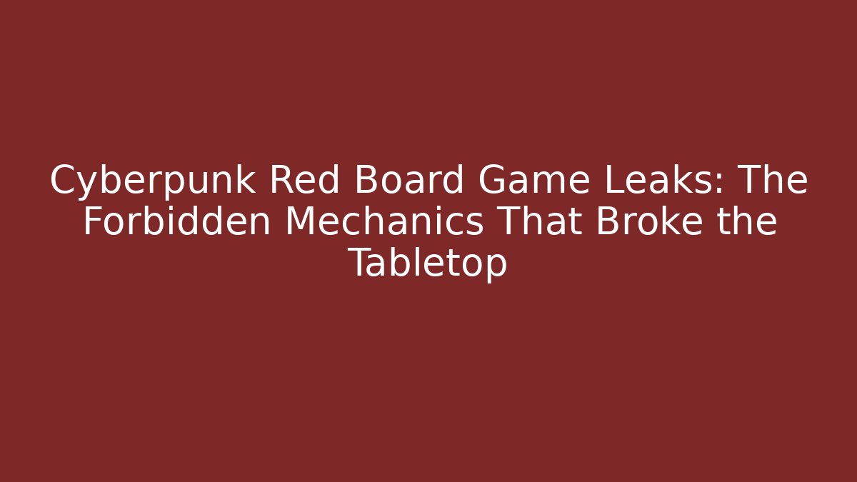 Cyberpunk Red Board Game Leaks: The Forbidden Mechanics That Broke the Tabletop