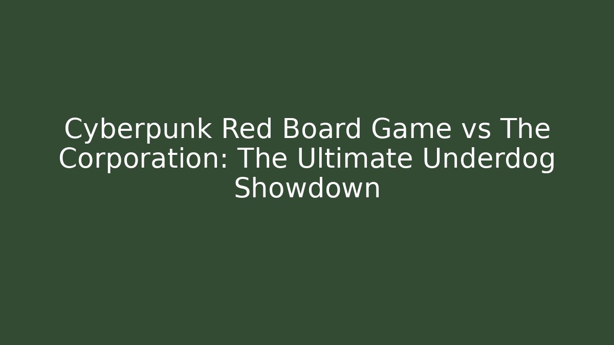 Cyberpunk Red Board Game vs The Corporation: The Ultimate Underdog Showdown