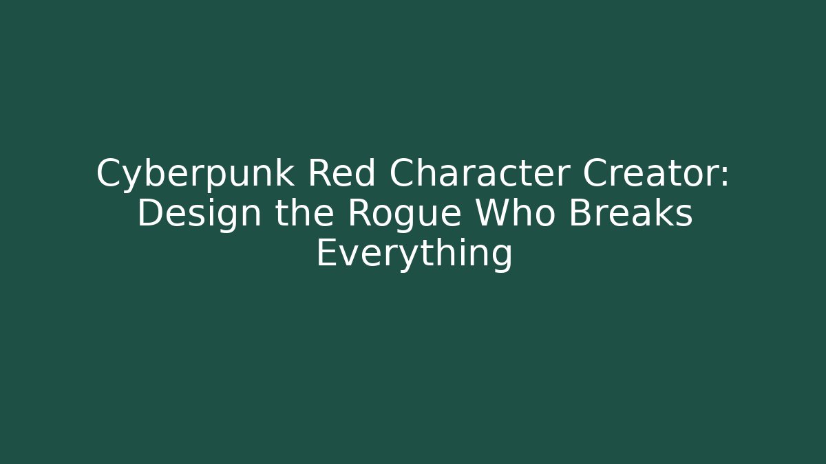 Cyberpunk Red Character Creator: Design the Rogue Who Breaks Everything