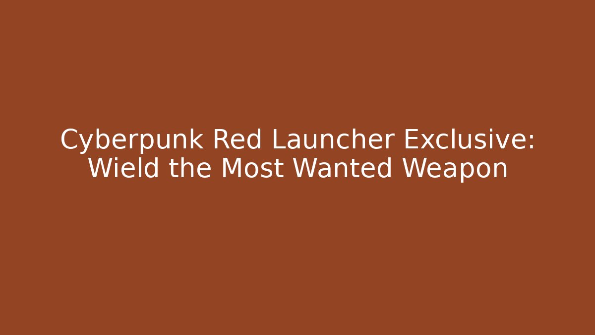 Cyberpunk Red Launcher Exclusive: Wield the Most Wanted Weapon