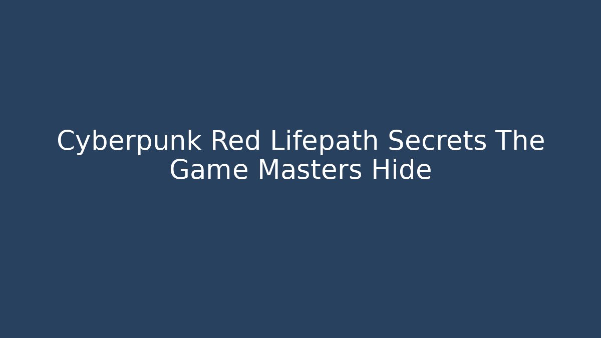 Cyberpunk Red Lifepath Secrets The Game Masters Hide - Critter Realm