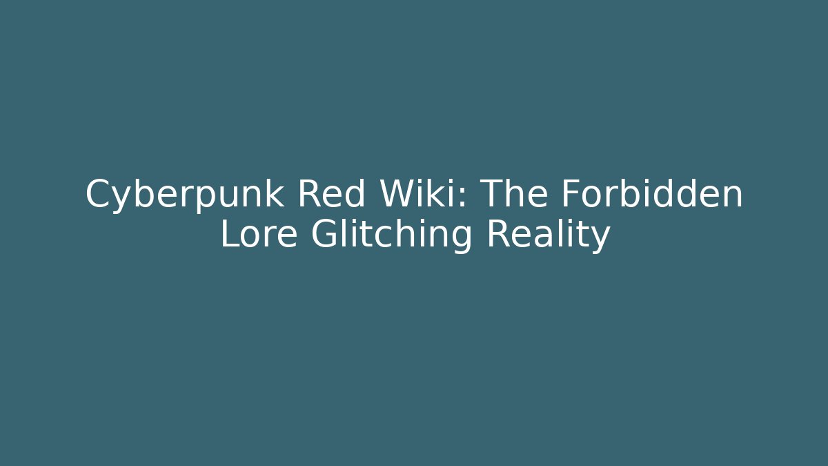 Cyberpunk Red Wiki: The Forbidden Lore Glitching Reality