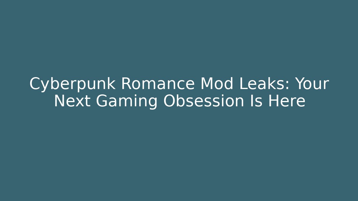 Cyberpunk Romance Mod Leaks: Your Next Gaming Obsession Is Here
