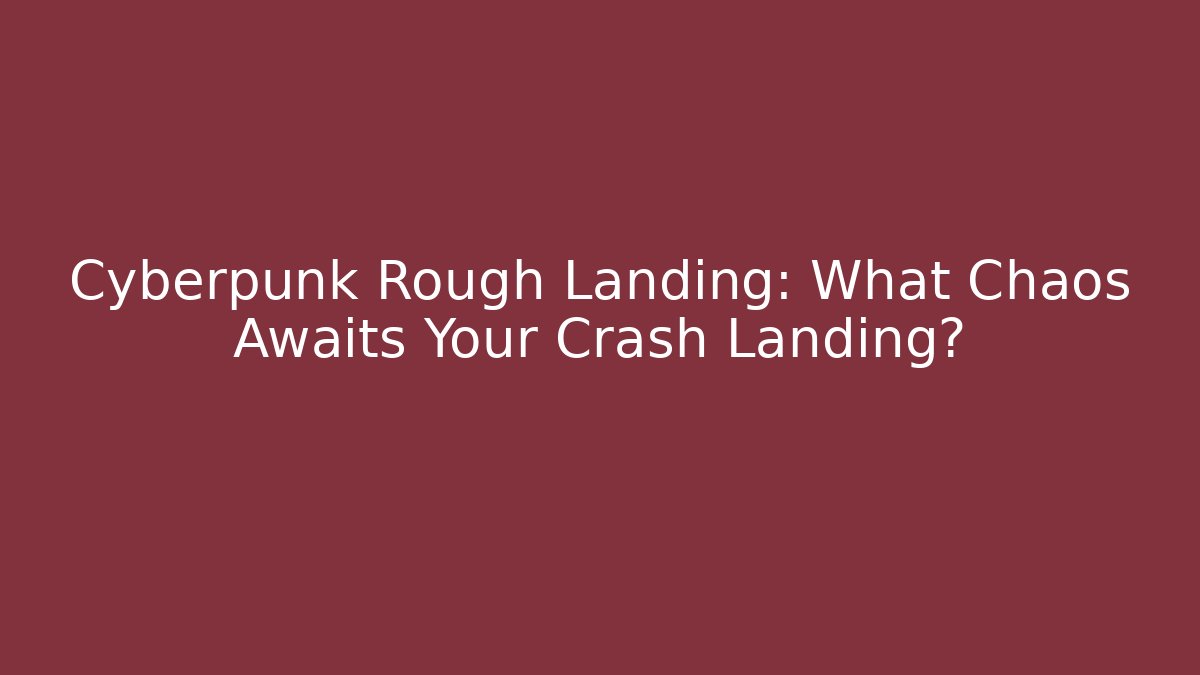 Cyberpunk Rough Landing: What Chaos Awaits Your Crash Landing?