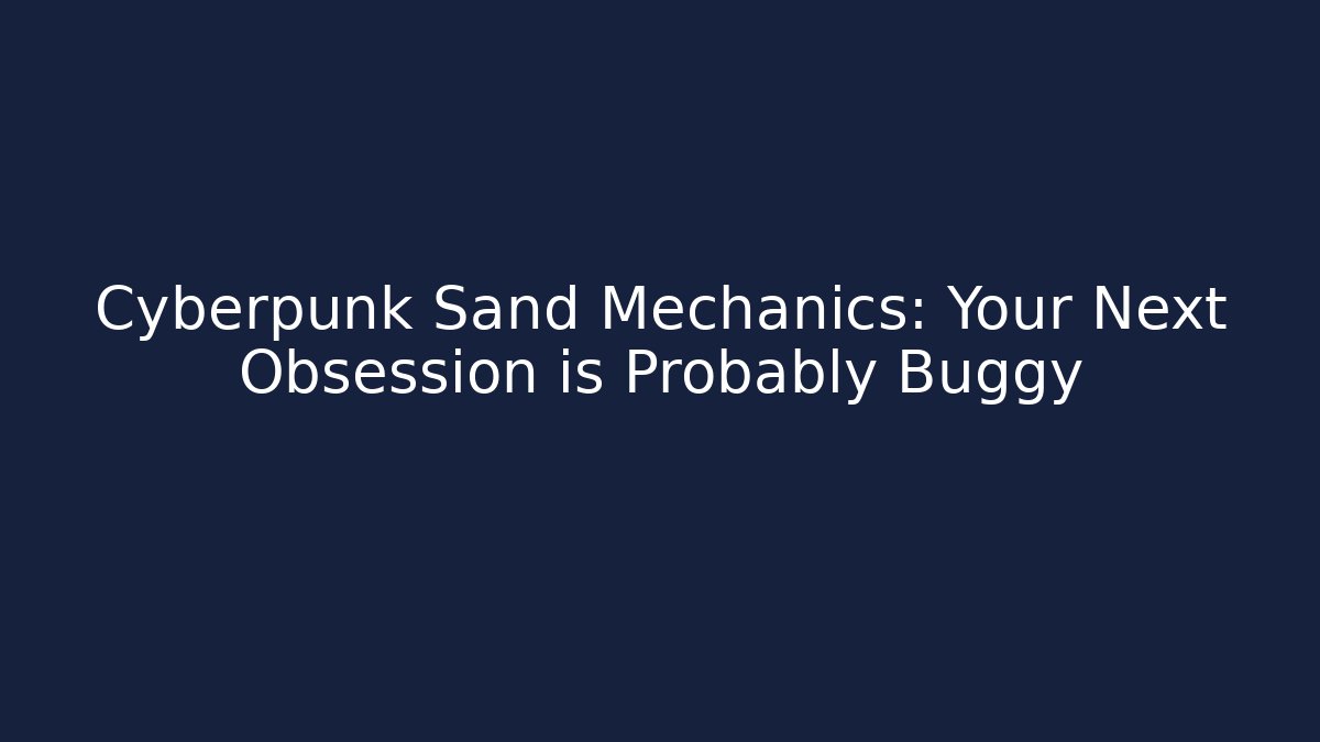 Cyberpunk Sand Mechanics: Your Next Obsession is Probably Buggy