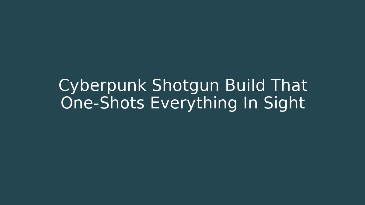 Cyberpunk Shotgun Build That One-Shots Everything In Sight