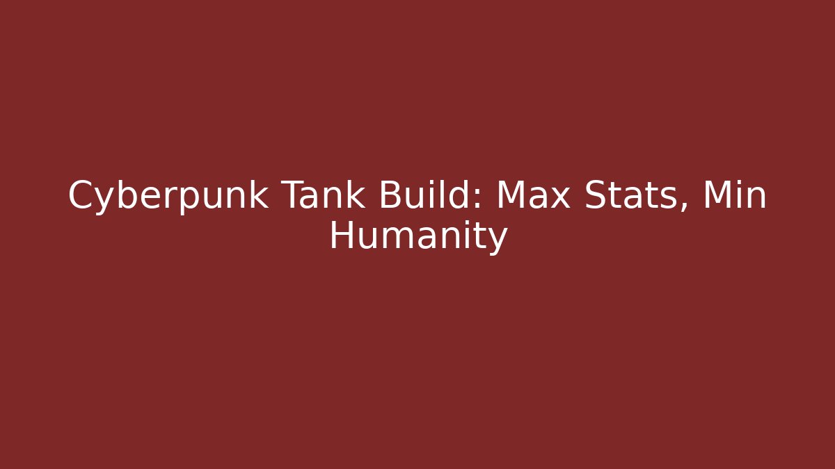 Cyberpunk Tank Build: Max Stats, Min Humanity