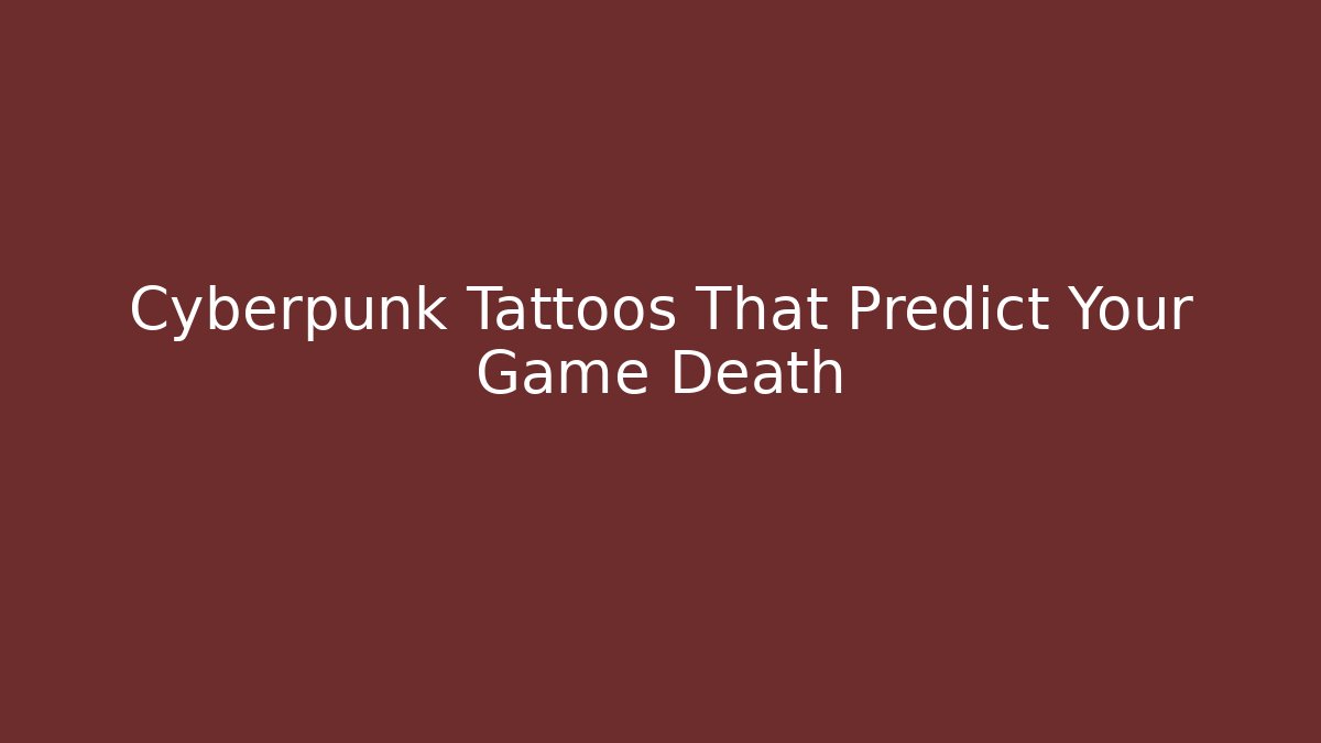 Cyberpunk Tattoos That Predict Your Game Death