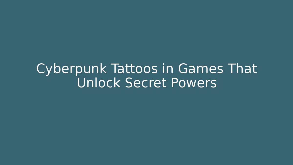 Cyberpunk Tattoos in Games That Unlock Secret Powers