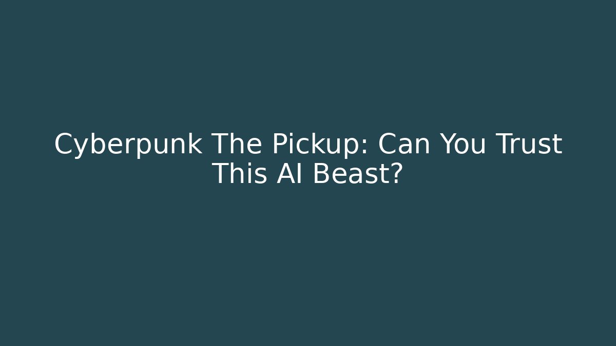 Cyberpunk The Pickup: Can You Trust This AI Beast?