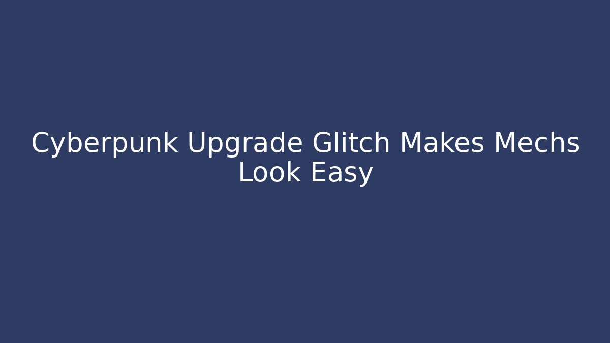 Cyberpunk Upgrade Glitch Makes Mechs Look Easy