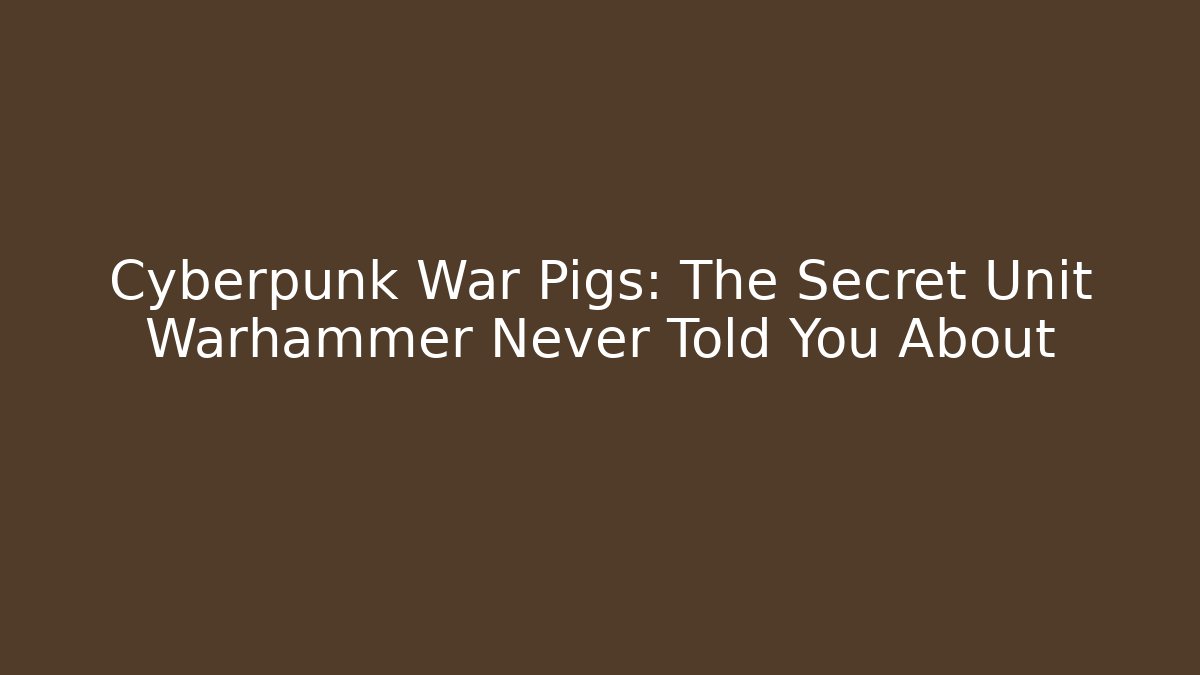 Cyberpunk War Pigs: The Secret Unit Warhammer Never Told You About
