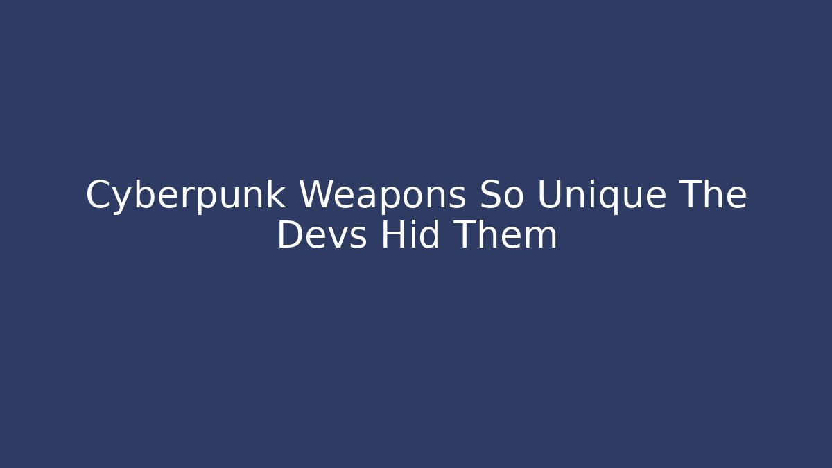 Cyberpunk Weapons So Unique The Devs Hid Them