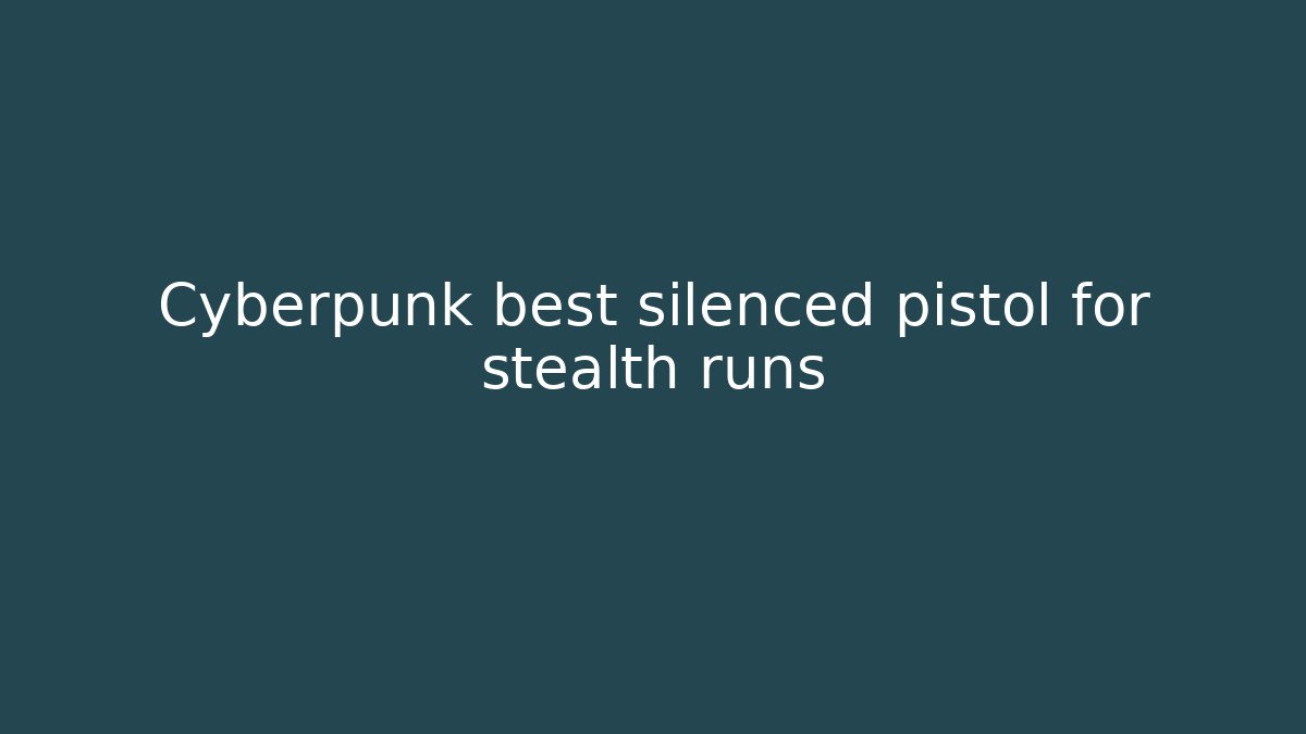 Cyberpunk best silenced pistol for stealth runs
