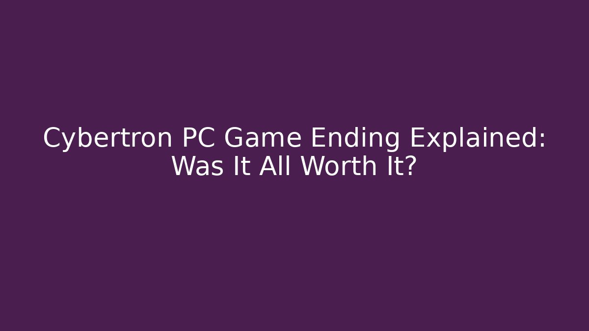 Cybertron PC Game Ending Explained: Was It All Worth It?