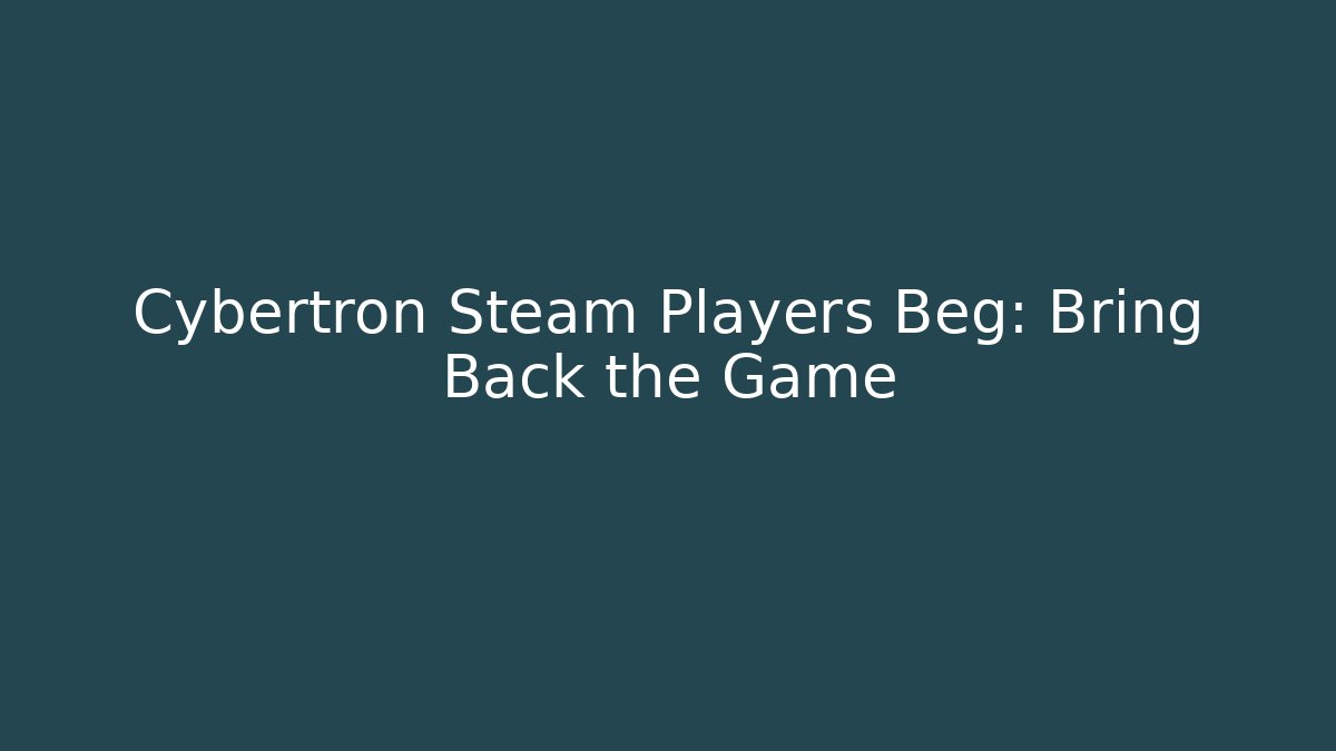 Cybertron Steam Players Beg: Bring Back the Game