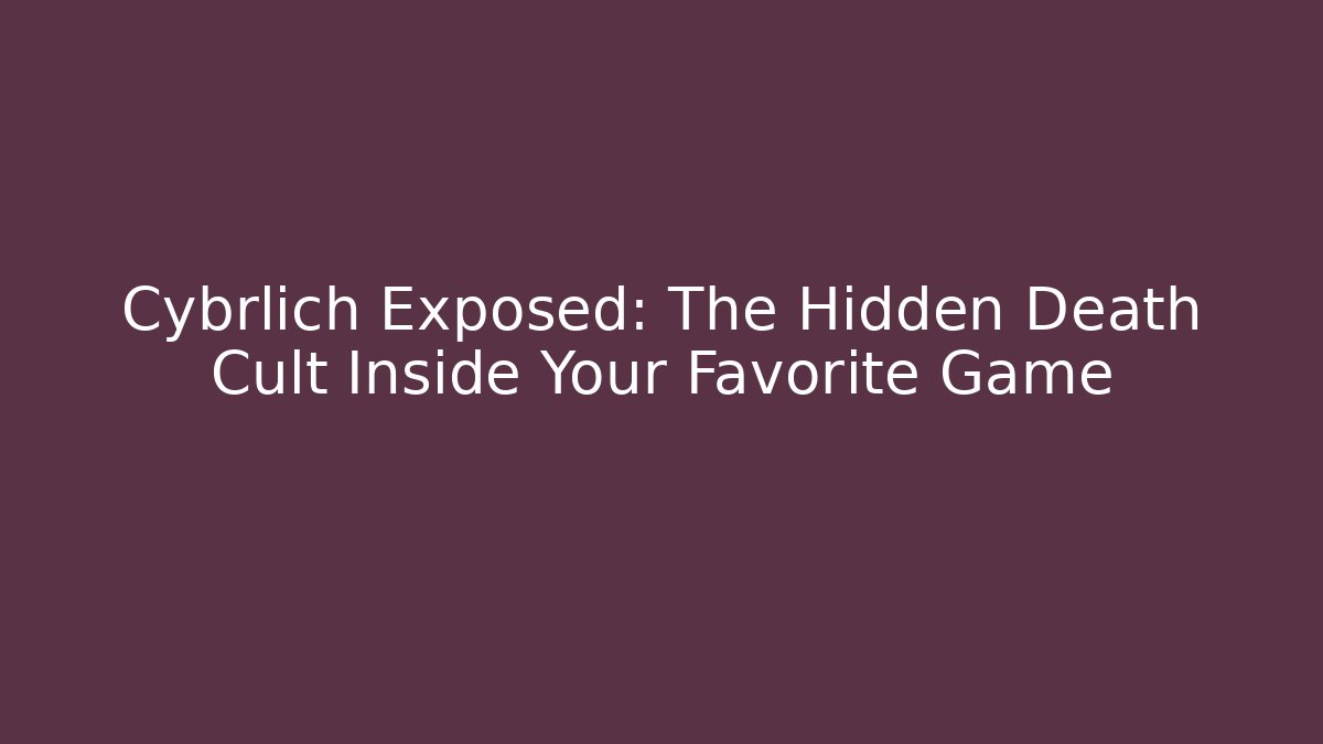 Cybrlich Exposed: The Hidden Death Cult Inside Your Favorite Game