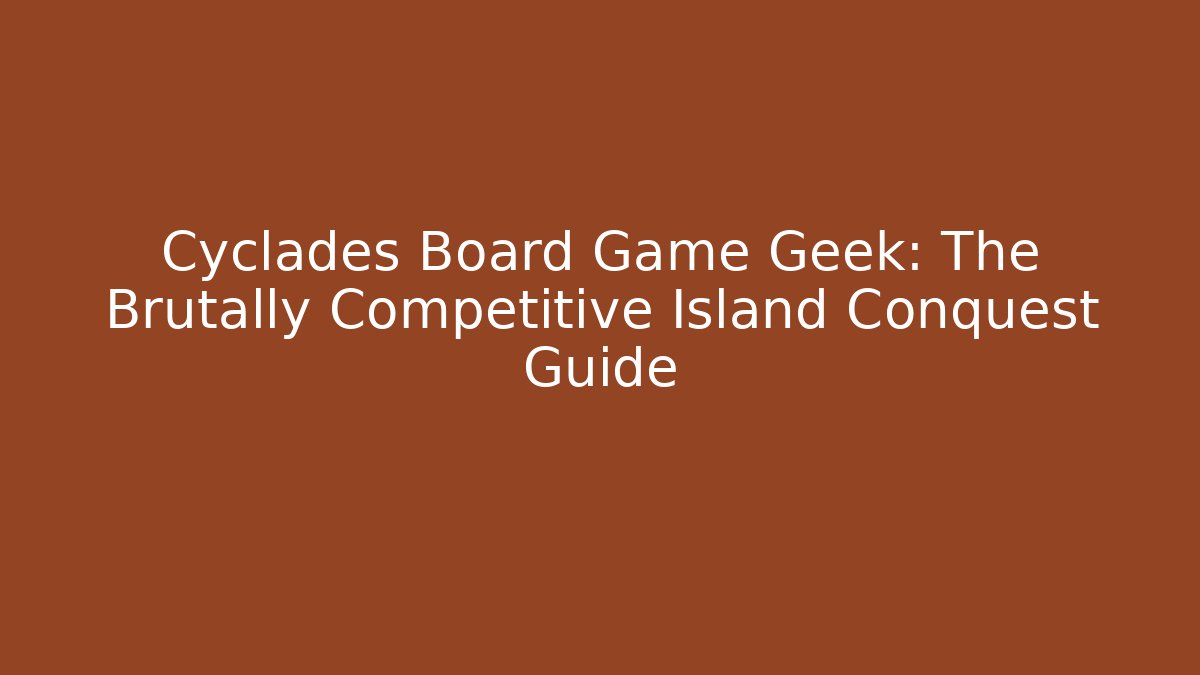 Cyclades Board Game Geek: The Brutally Competitive Island Conquest Guide - Critter Realm