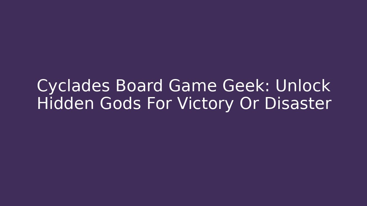 Cyclades Board Game Geek: Unlock Hidden Gods For Victory Or Disaster