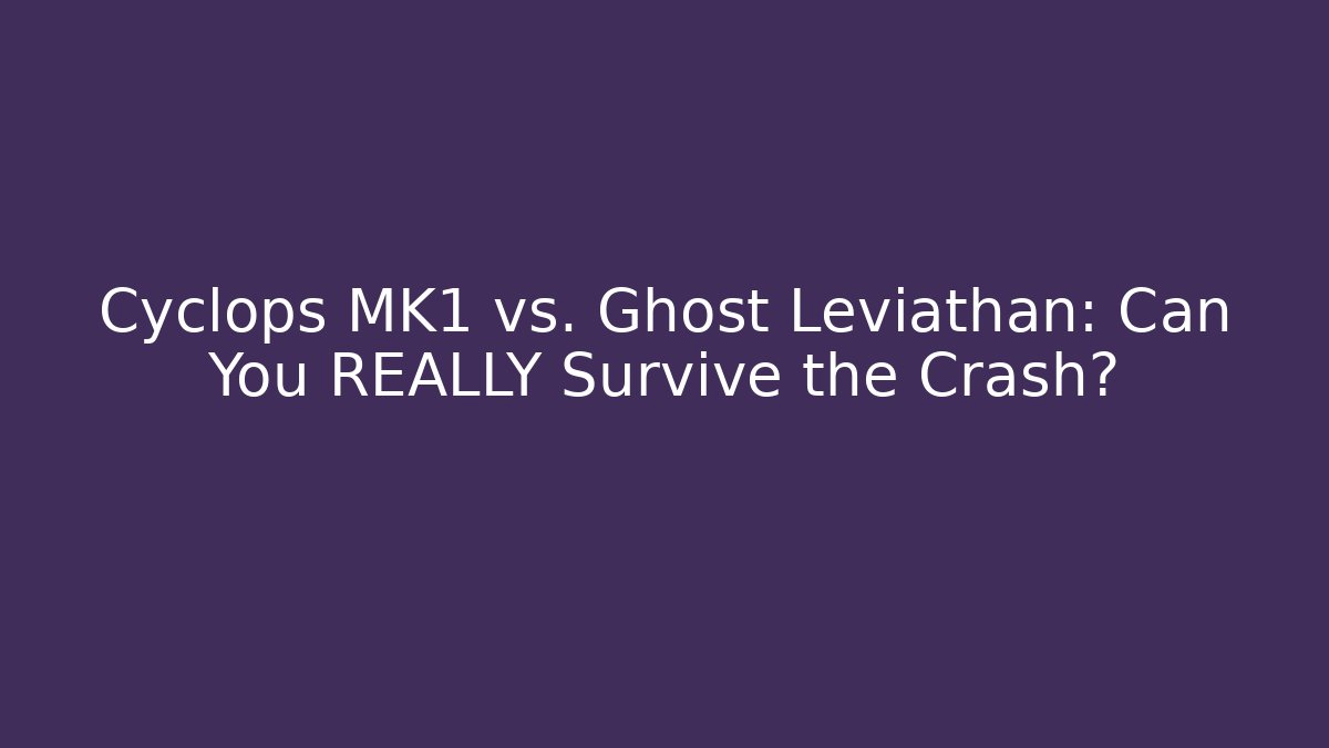 Cyclops MK1 vs. Ghost Leviathan: Can You REALLY Survive the Crash?