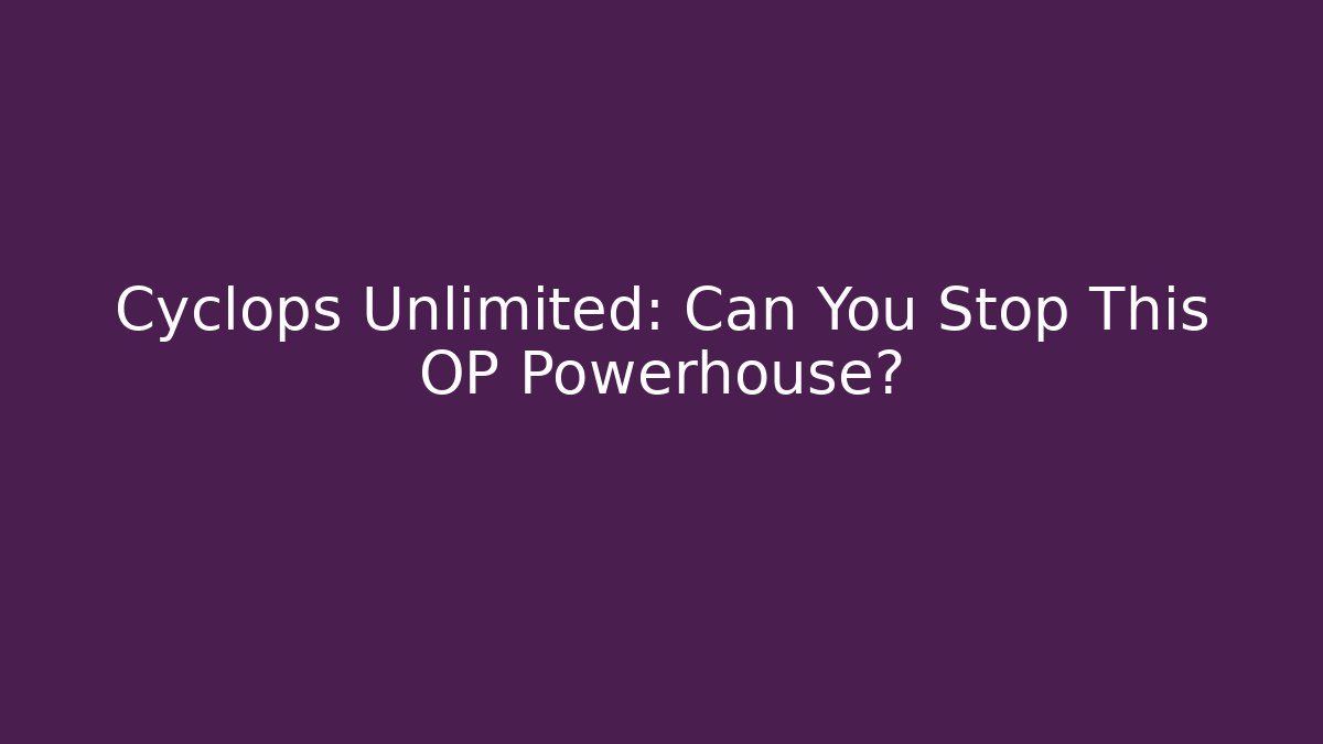 Cyclops Unlimited: Can You Stop This OP Powerhouse?